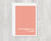 Greeting Card - Everything Sucks Right Now - I'm Sorry