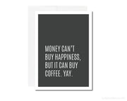 Greeting Card - Money Can't Buy Happiness, but It Can Buy Coffee