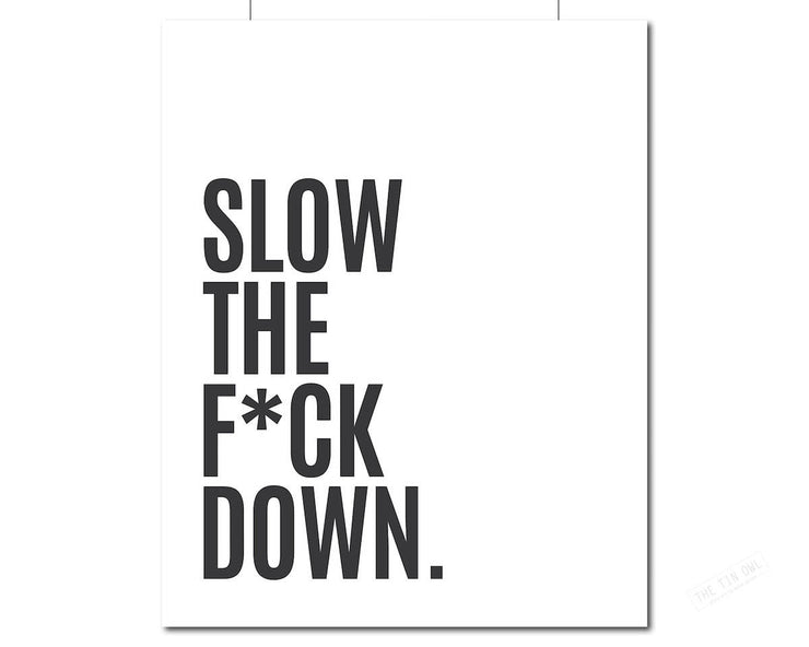 Slow the F*ck Down - Minimalist Print