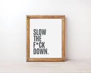 Slow the F*ck Down - Minimalist Print